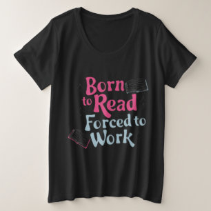 Camiseta Plus Size Nascer de ler, Forçado a trabalhar - Humor do livr