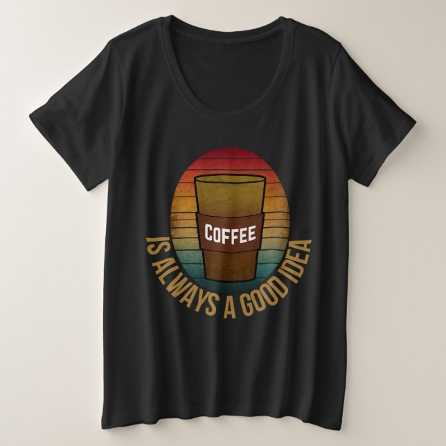 CAMISETA PLUS SIZE O CAFÉ É SEMPRE UMA BOA IDEIA (Frente do Design)