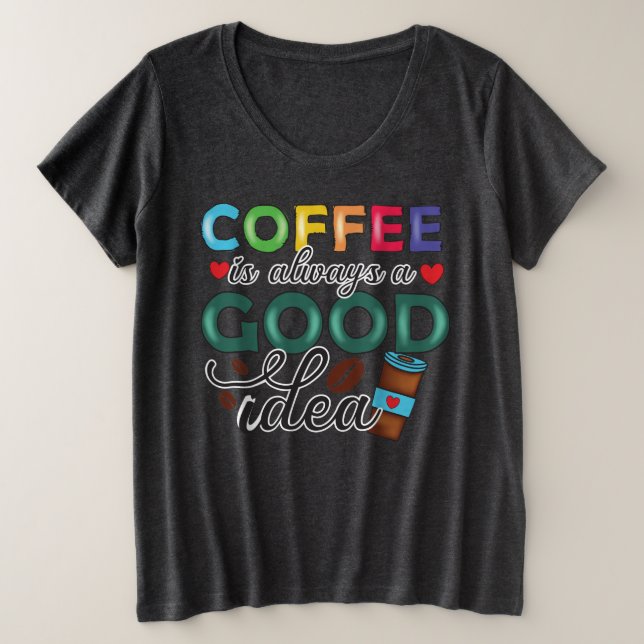 Camiseta Plus Size O Café É Sempre Uma Boa Ideia (Frente do Design)