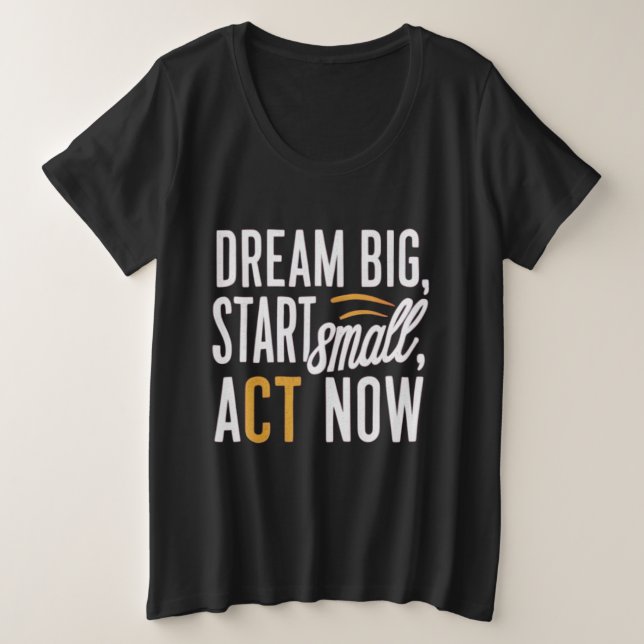 Camiseta Plus Size Sonhe Grande, Comece Pequeno, Atue Agora (Frente do Design)