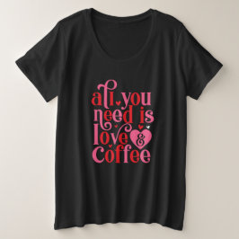 Camiseta Plus Size Tudo o que você precisa é de mulheres Luv e Café