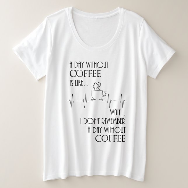 Camiseta Plus Size Um Dia Sem Café, Espera....  (Frente do Design)