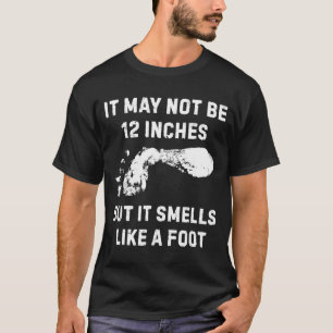 Camiseta Pode Não Ter 30 Centímetros Mas Cheira a Pé