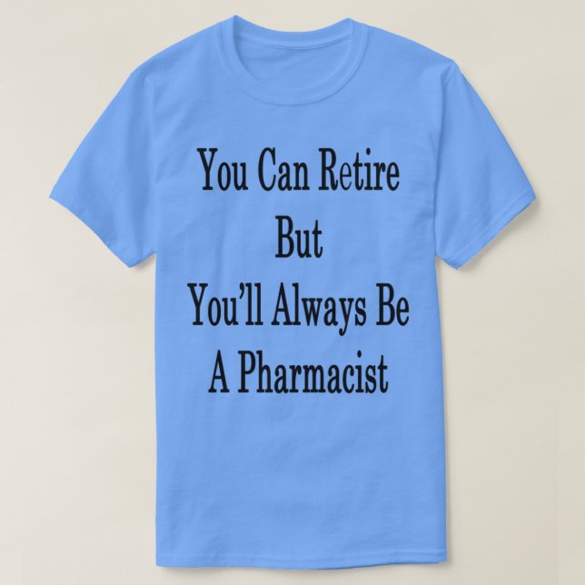 Camiseta Pode Se Aposentar, Mas Youx27ll Sempre É Farmacêut (Frente do Design)