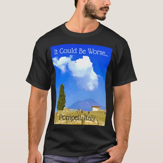 Camiseta Pode Ser Pior... Pompeia, Itália Tee (Frente)