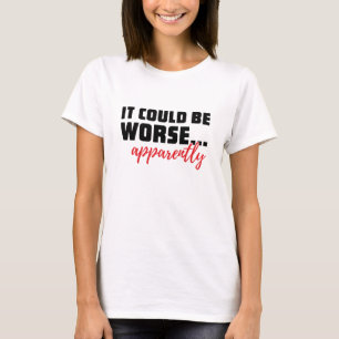 Camiseta Poderia Ser Pior ... Aparentemente Citação Sarcá
