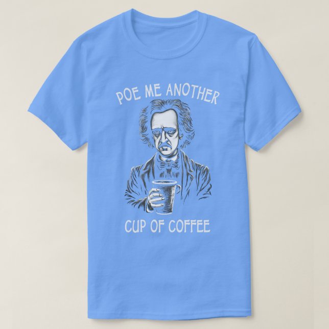 Camiseta Poe-Me Outra Xícara De Café Engraçado Allan Poe (Frente do Design)