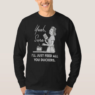 Camiseta Pois Sim, Vou Alimentar Todos Vocês Patos Unisex