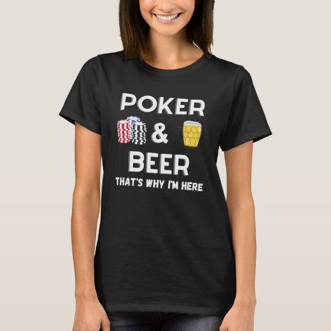Camiseta Poker e Beer é a razão pela qual estou aqui (Frente)