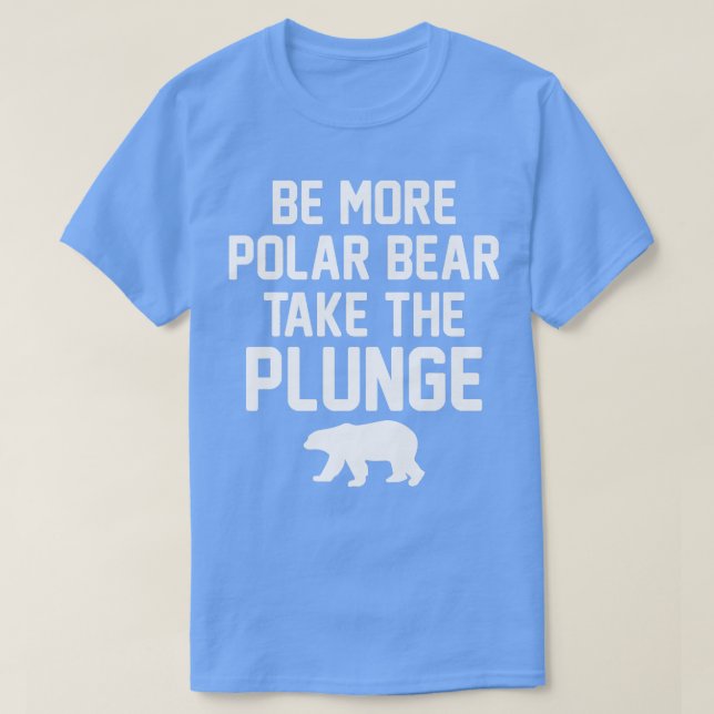 Camiseta Polar Plunge Be More Polar Bear Tome A Plunge P (Frente do Design)