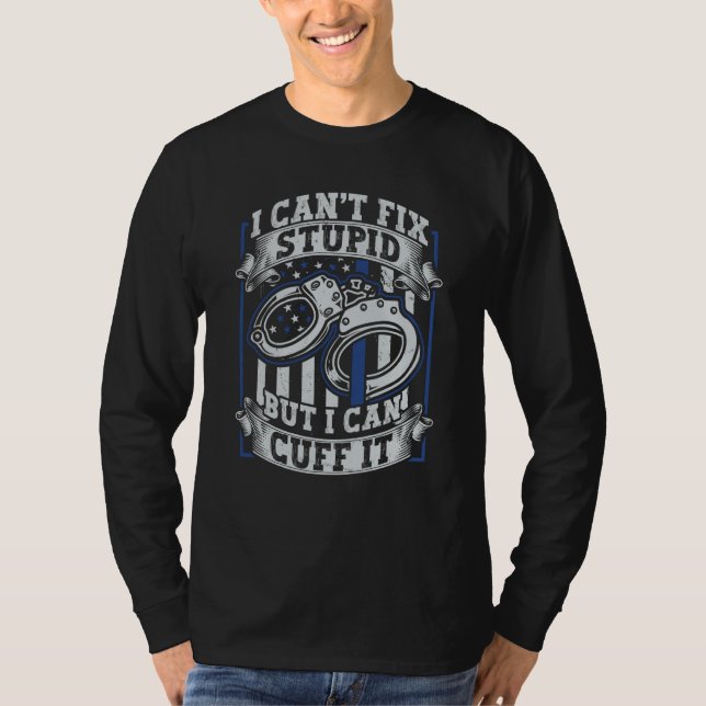 Camiseta Police Officer I Can't Fix Stupid But I Can Cuff T (Frente)