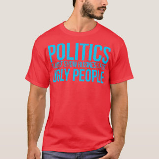 Camiseta Política é só mostrar negócios para pessoas feias