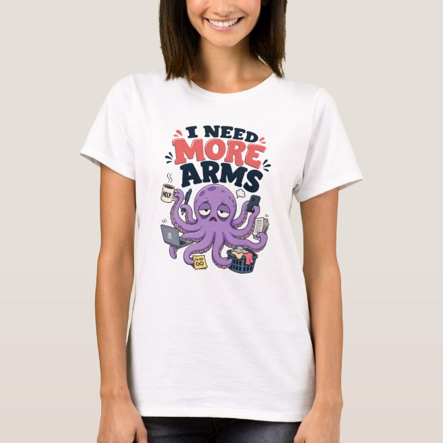 Camiseta Polvo Engraçado Eu Preciso de Mais Braços Design (Frente)