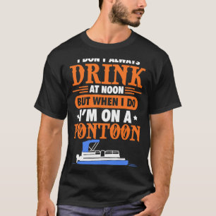 Camiseta Pontoon, eu nem sempre bebo ao meio-dia, mas quand