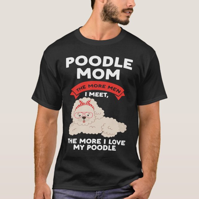 Camiseta poodle mom the more men I meet poodles (Frente)