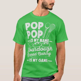 Camiseta Pop Pop É Meu Nome Sourdough Baking É Meu Jogo