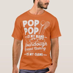 Camiseta Pop Pop É Meu Nome Sourdough Baking É Meu Jogo