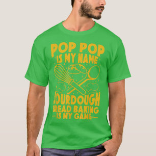 Camiseta Pop Pop É Meu Nome Sourdough Baking É Meu Jogo