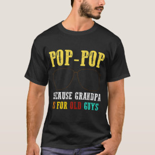 Camiseta Poppop Pop Pop Porque O Vovô É Para Caras Antiga