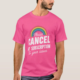 Camiseta Por Favor, Cancele Minha Assinatura Aos Seus Probl