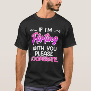 Camiseta Por favor, coopere quando eu flirto com você Mulhe