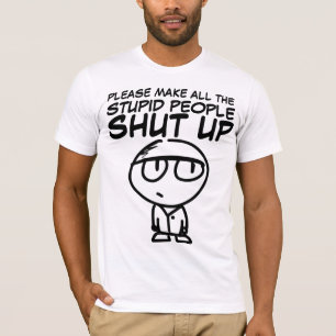 Camiseta POR FAVOR, FAÇA AS PESSOAS ESTÚPIDAS CALAR, T-Sh
