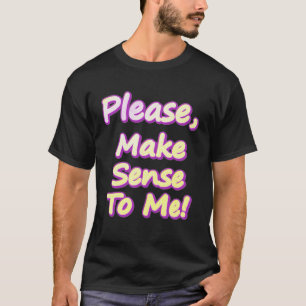 Camiseta "Por Favor, Faça Sentido Para Mim!" Design bonito.
