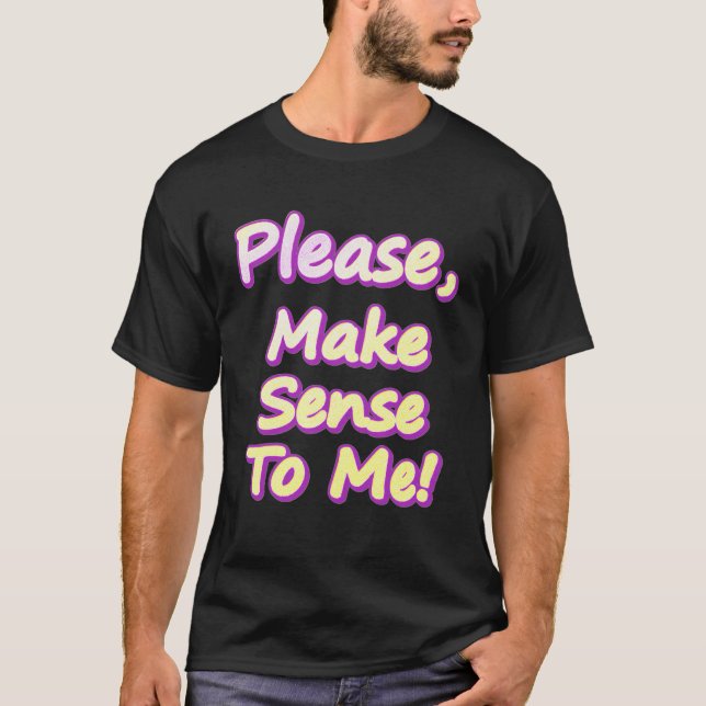Camiseta "Por Favor, Faça Sentido Para Mim!" Design bonito. (Frente)