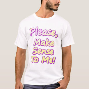 Camiseta "Por Favor, Faça Sentido Para Mim!" Design bonito.
