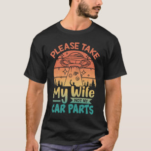 Camiseta Por Favor, Leva A Minha Esposa E Não O Meu Carro D