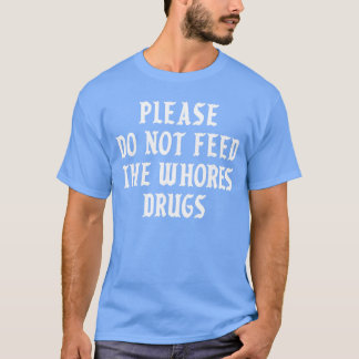 Camiseta Por Favor Não Alimente as Putas com Drogas amigo