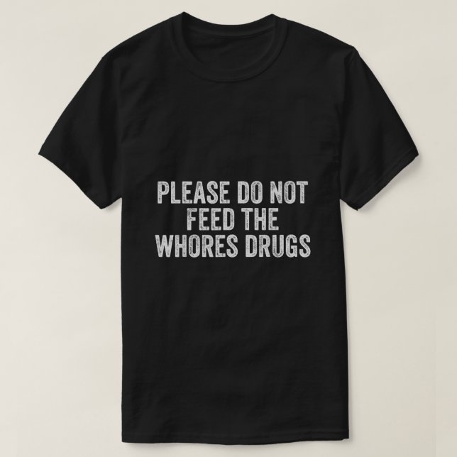 Camiseta Por Favor, Não Alimente As Putas Drogas Engraçadas (Frente do Design)