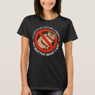 Camiseta Por Favor, Não Me Dê Um Cigarro, Não Importa O Que