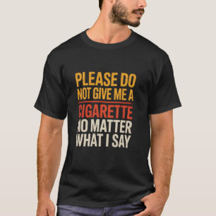 Camiseta Por Favor Não Me Dê Um Cigarro Não Importa O Que E