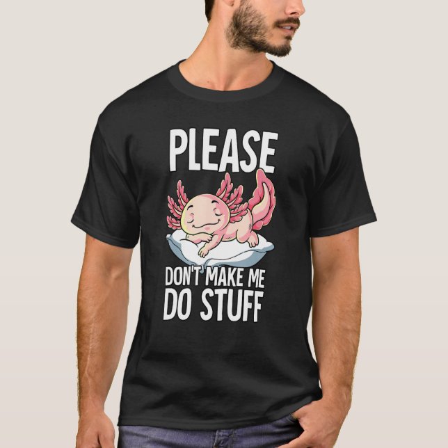 Camiseta Por Favor, Não Me Faça Fazer Coisas Axolotl (Frente)