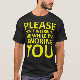 Camiseta Por Favor, Não Me Interrompa Enquanto Estou Ignora
