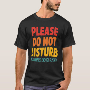 Camiseta Por favor, não me perturbe o suficiente