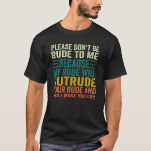 Camiseta Por favor, não seja rude comigo, porque minha rude