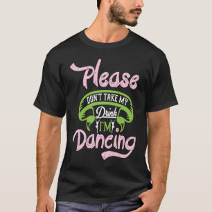 Camiseta Por favor, não tome minha bebida. Estou dançando m