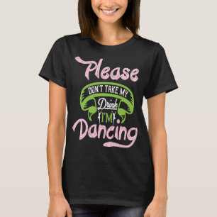 Camiseta Por favor, não tome minha bebida. Estou dançando m