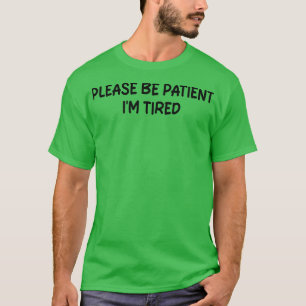 Camiseta por favor, seja paciente, estou cansado
