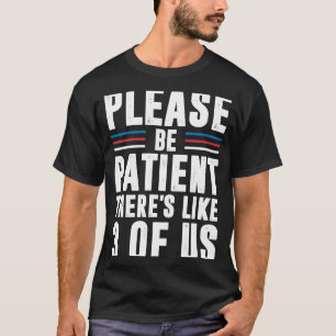 Camiseta Por favor, seja paciente. Há 3 de nós.