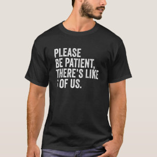 Camiseta Por Favor Seja Paciente Há Cerca De 3 De Nós Dito