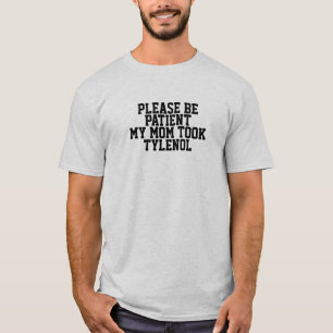 Camiseta Por Favor Seja Paciente Minha Mãe Tomou Tylenol Ca