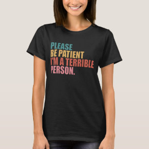 Camiseta Por favor, seja paciente, sou uma pessoa terrível