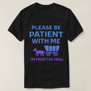 Camiseta Por favor, tenha paciência comigo, eu sou dos anos