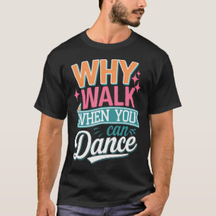 Camiseta Por que caminhar quando você pode dançar engraçado