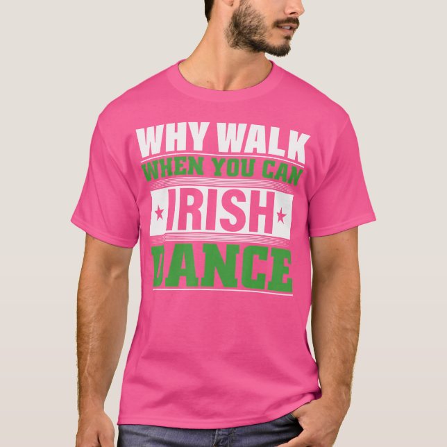 Camiseta Por Que Caminhar Quando Você Pode Dançar Irlandês (Frente)
