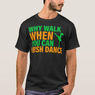 Camiseta Por Que Caminhar Quando Você Pode Dançar Irlandês