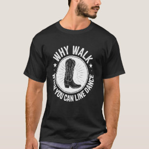 Camiseta Por que caminhar quando você pode dançar Line Danc